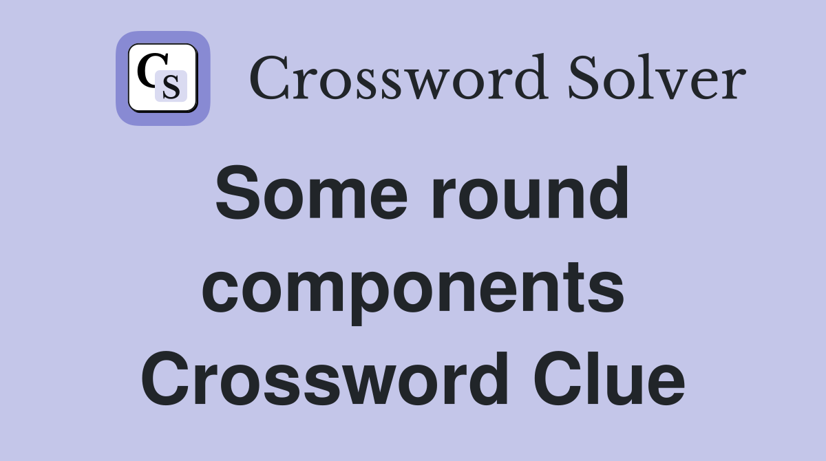 Some round components Crossword Clue