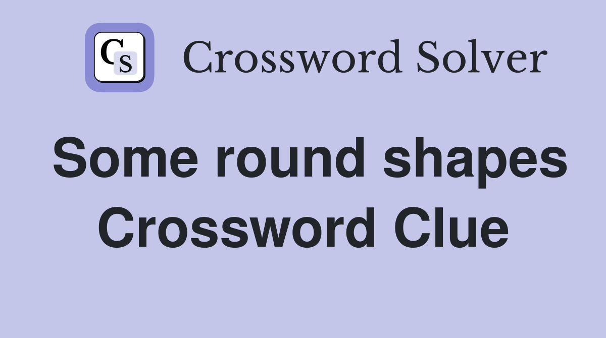 Some round shapes Crossword Clue
