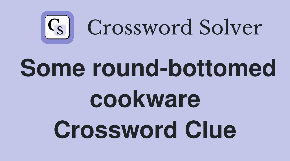 Some round-bottomed cookware Crossword Clue
