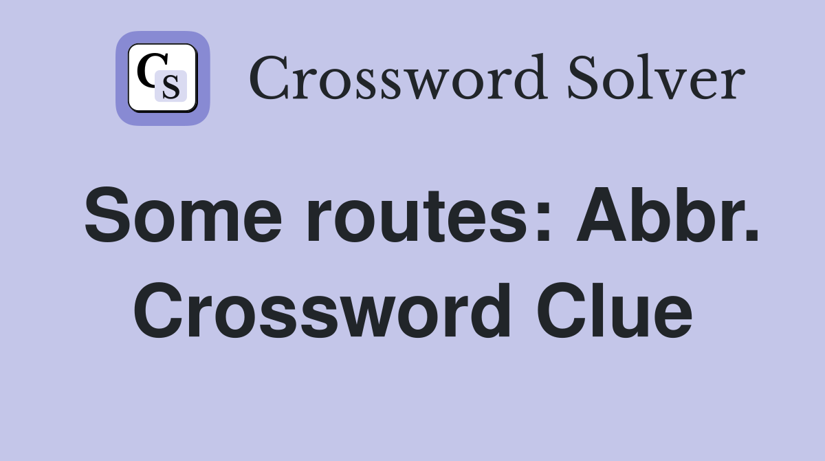 Some routes: Abbr. Crossword Clue