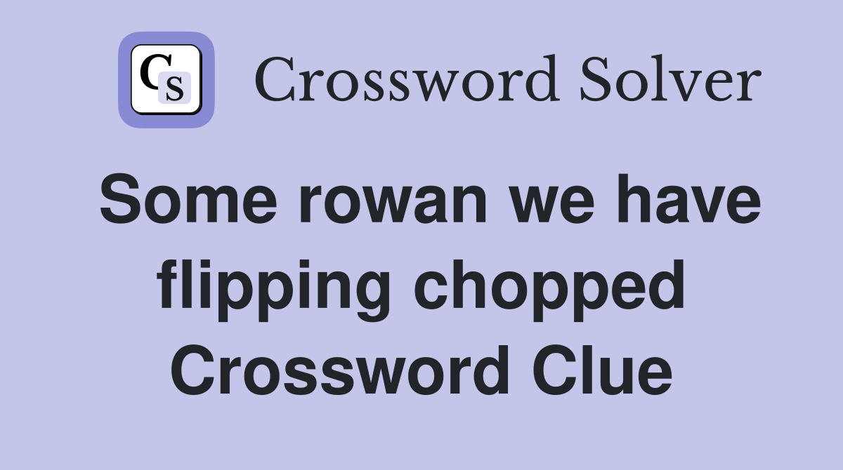 Some rowan we have flipping chopped Crossword Clue