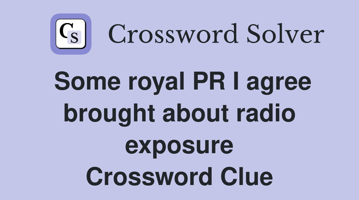 Some royal PR I agree brought about radio exposure Crossword Clue