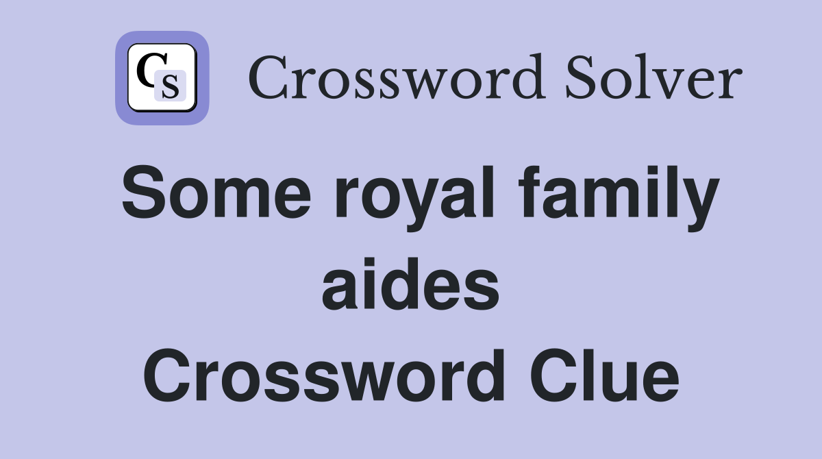Some royal family aides Crossword Clue