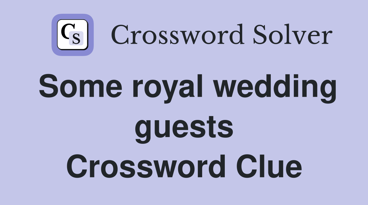 Some royal wedding guests Crossword Clue