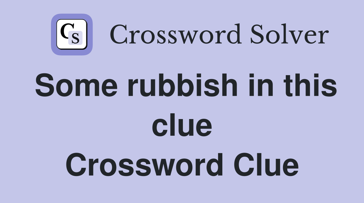 Some rubbish in this clue Crossword Clue