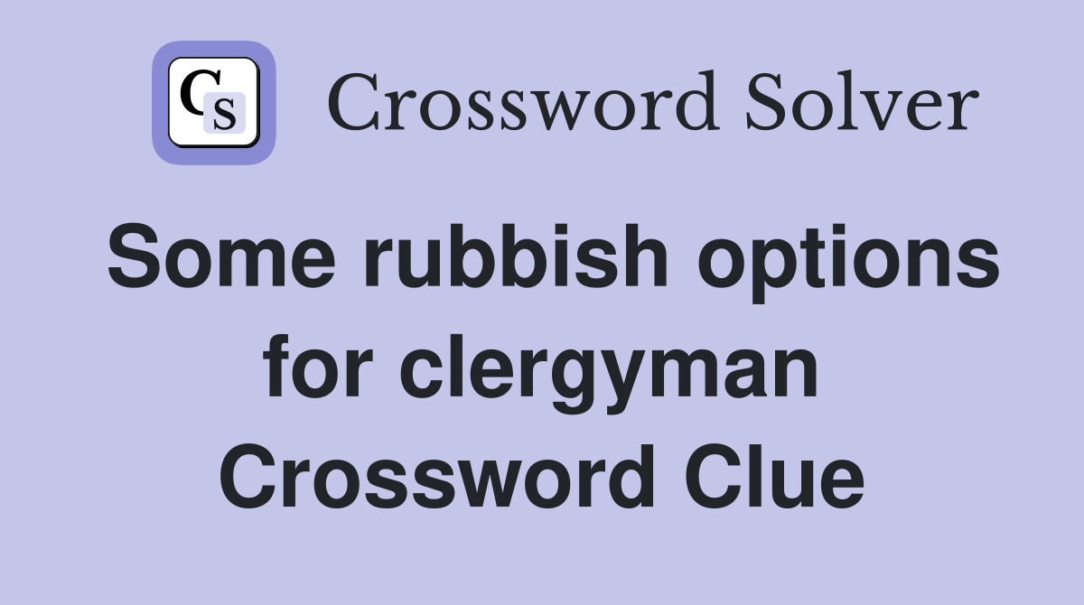 Some rubbish options for clergyman Crossword Clue