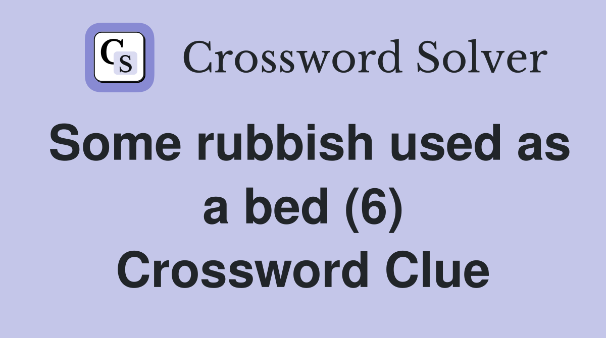 Some rubbish used as a bed (6) Crossword Clue