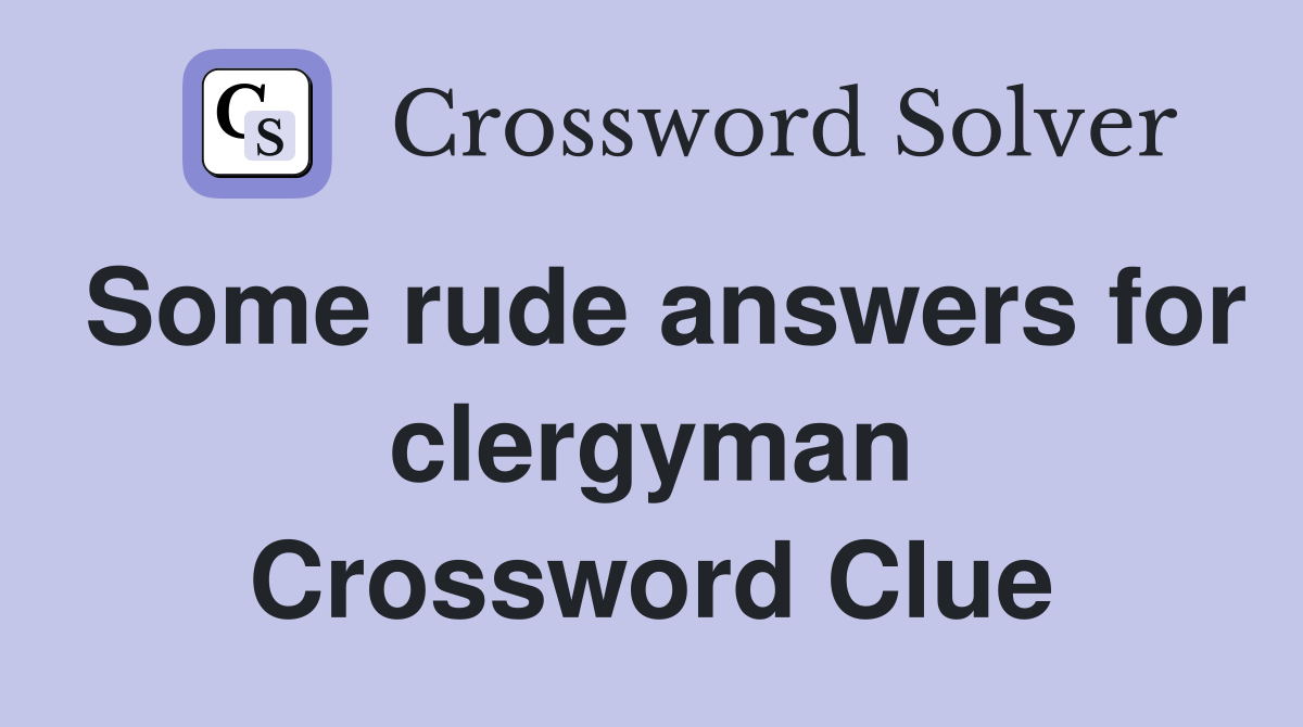 Some rude answers for clergyman Crossword Clue