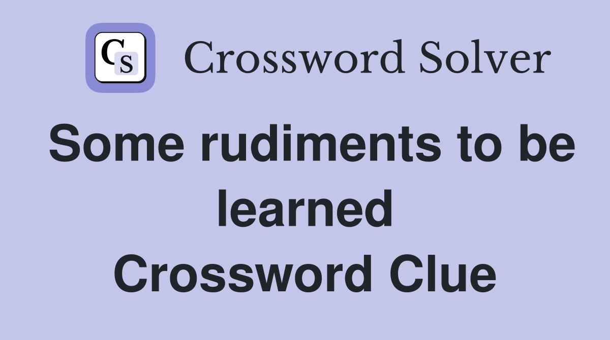 Some rudiments to be learned Crossword Clue