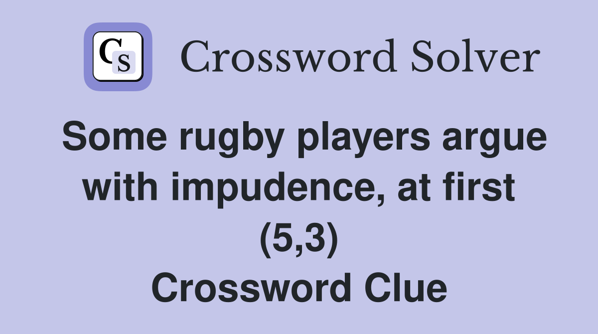 Some rugby players argue with impudence, at first (5,3) Crossword Clue