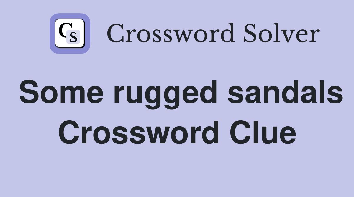 Some rugged sandals Crossword Clue
