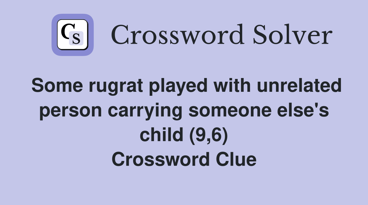 Some rugrat played with unrelated person carrying someone else's child (9,6) Crossword Clue