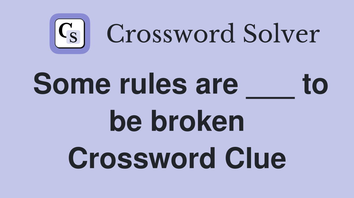 Some rules are ___ to be broken Crossword Clue