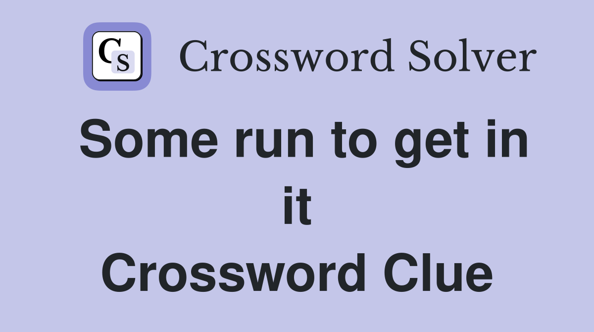 Some run to get in it Crossword Clue