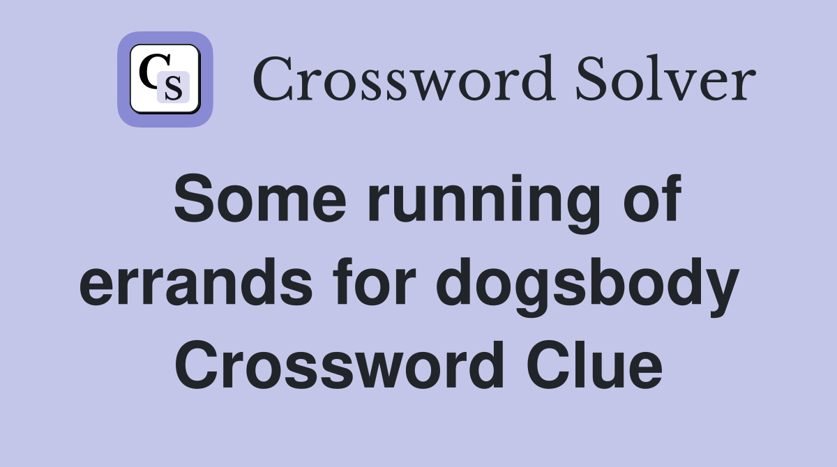 Some running of errands for dogsbody  Crossword Clue