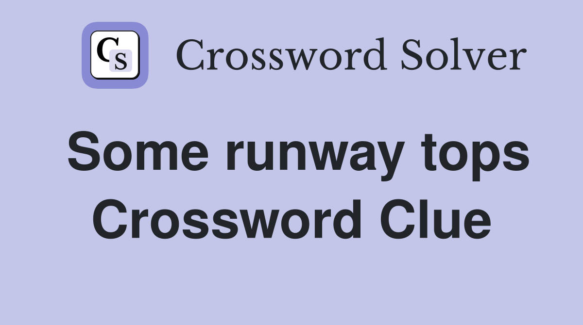 Some runway tops Crossword Clue