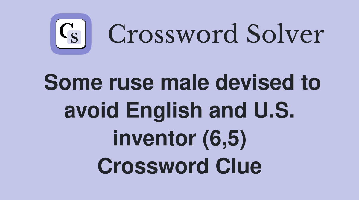 Some ruse male devised to avoid English and U.S. inventor (6,5) Crossword Clue