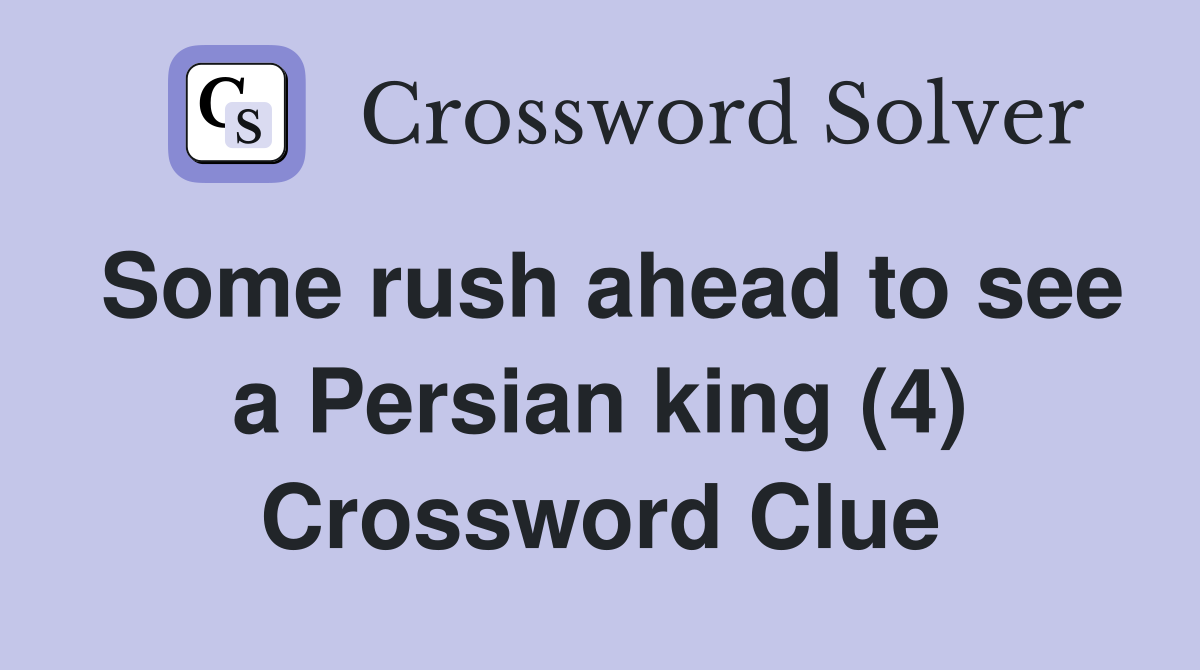 Some rush ahead to see a Persian king (4) Crossword Clue