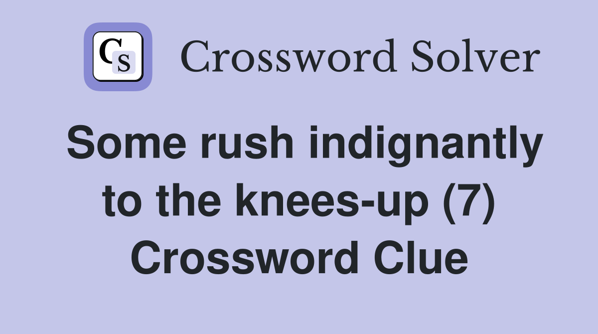 Some rush indignantly to the knees-up (7) Crossword Clue