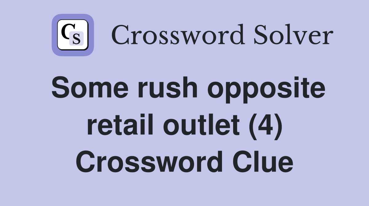 Some rush opposite retail outlet (4) Crossword Clue