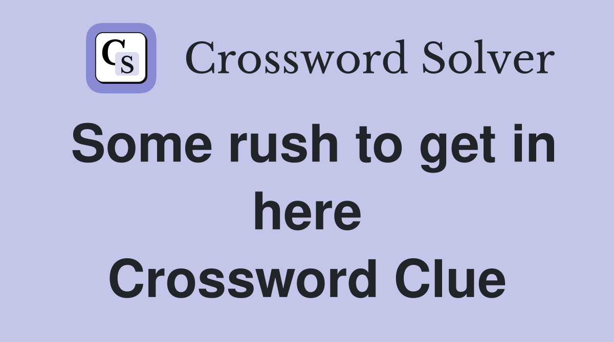 Some rush to get in here Crossword Clue