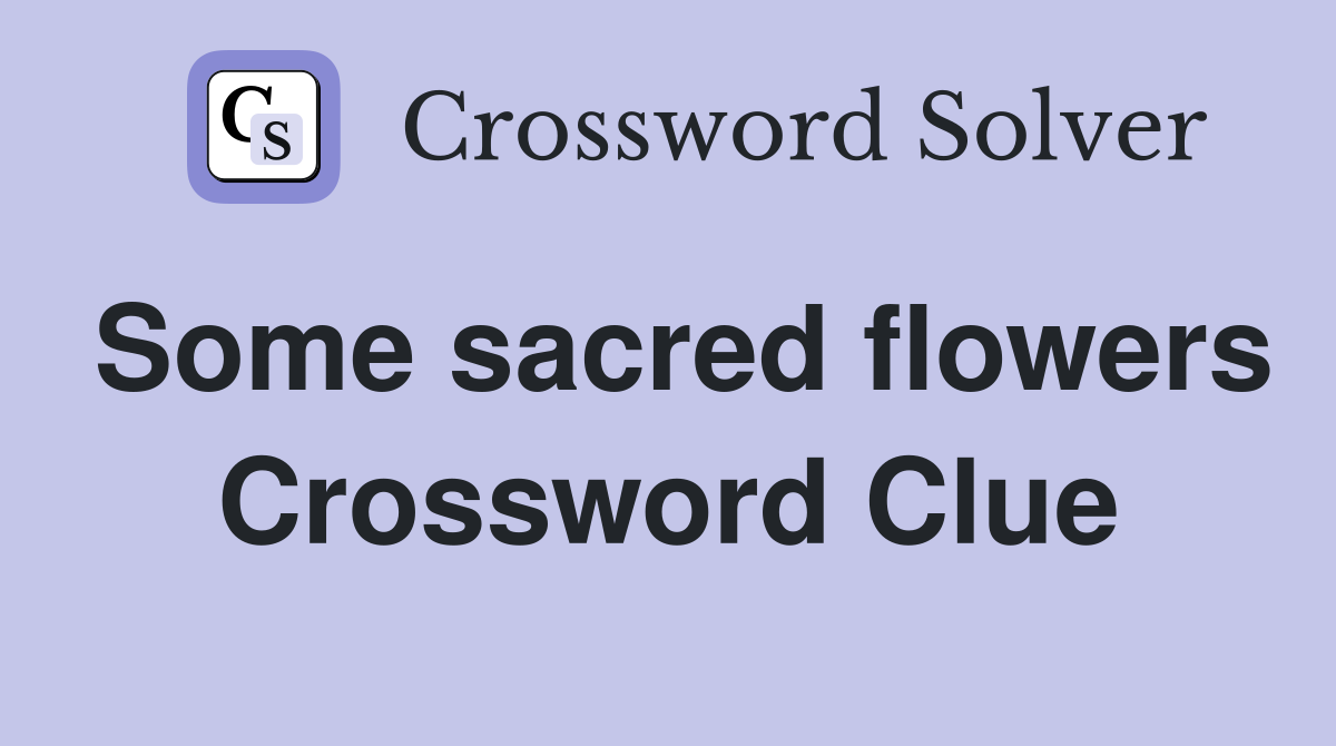 Some sacred flowers Crossword Clue