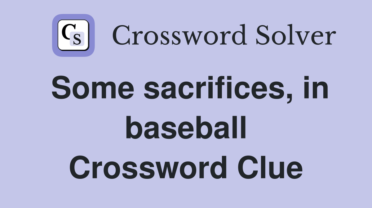Some sacrifices, in baseball Crossword Clue