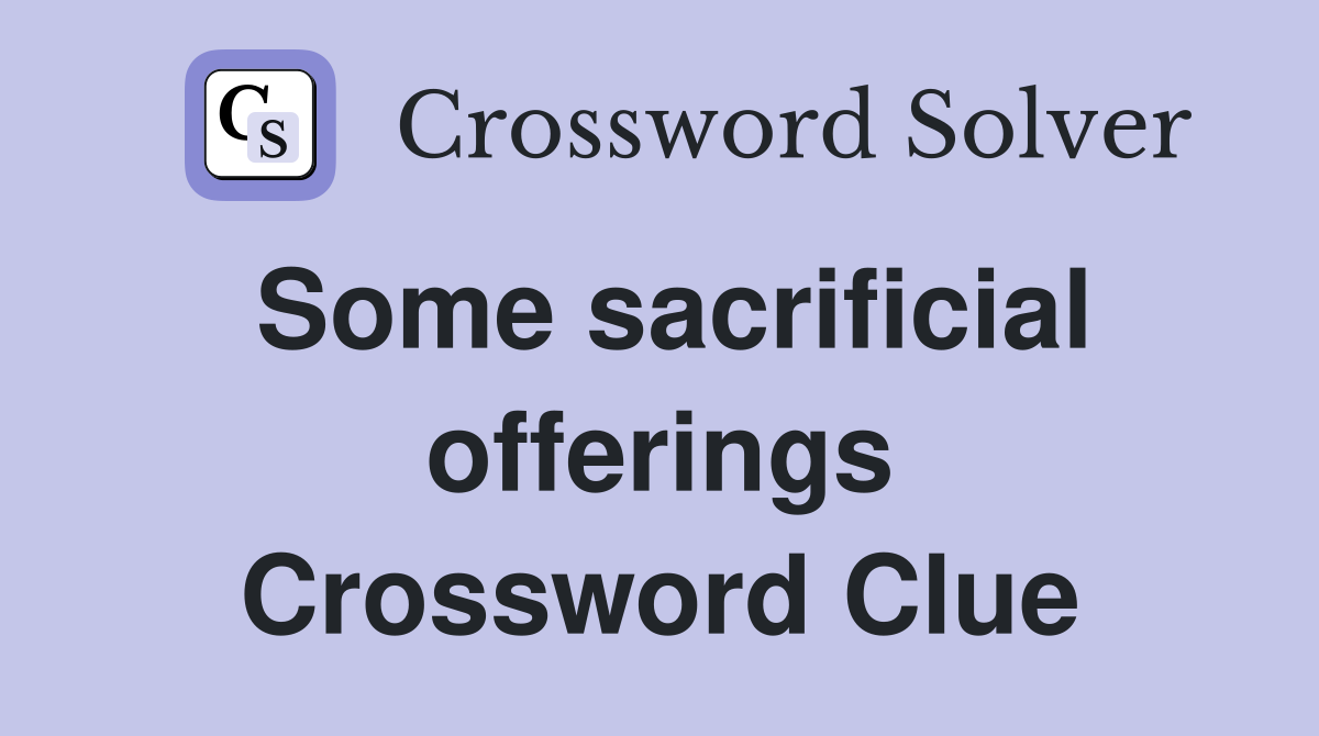Some sacrificial offerings Crossword Clue