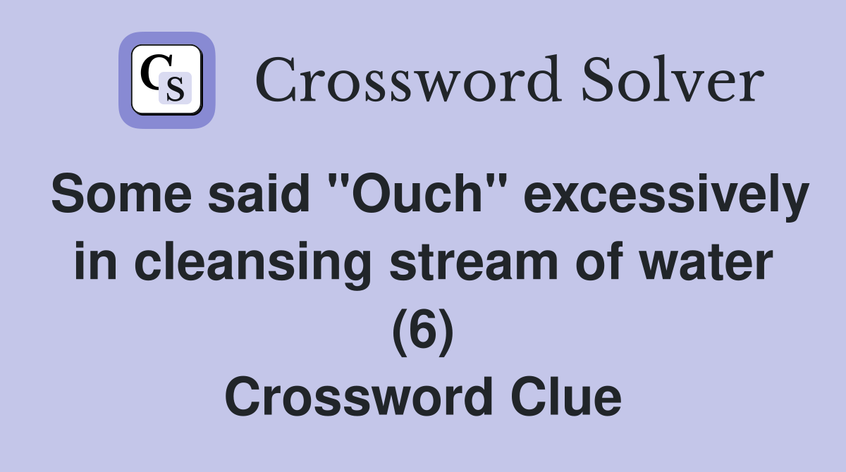 Some said "Ouch" excessively in cleansing stream of water (6) Crossword Clue