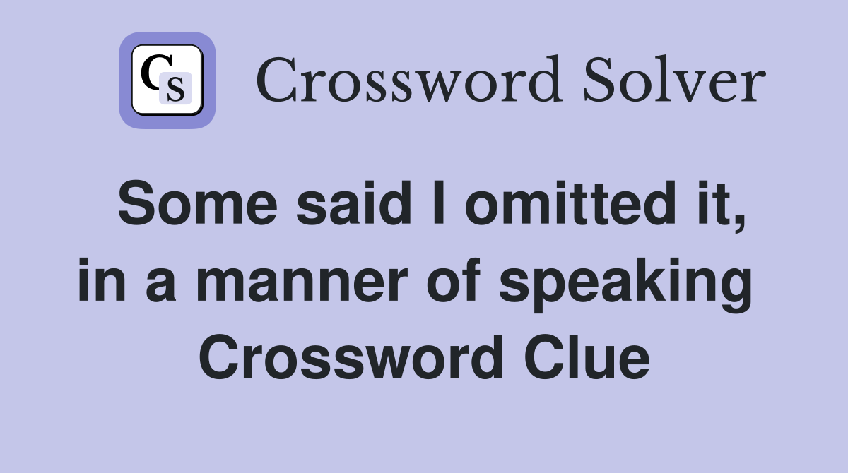 Some said I omitted it, in a manner of speaking  Crossword Clue