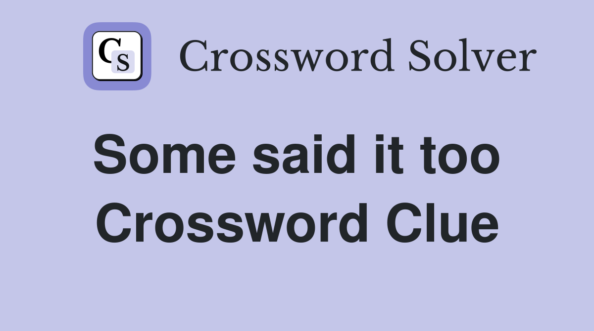 Some said it too  Crossword Clue
