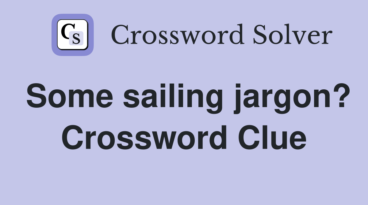 Some sailing jargon? Crossword Clue