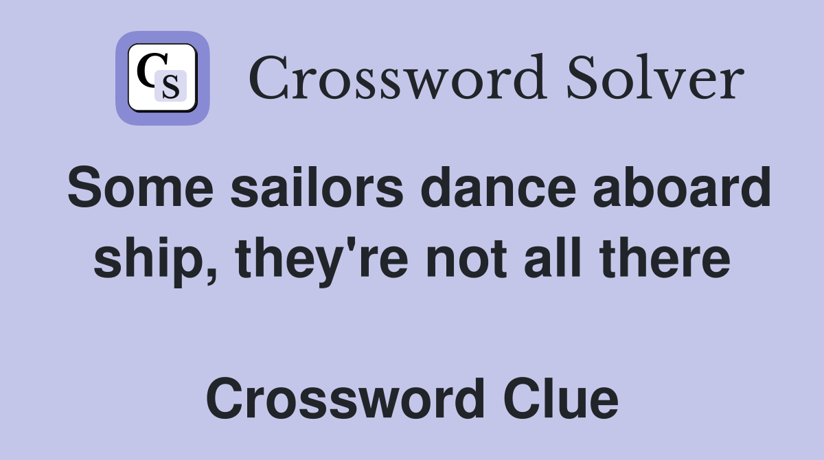Some sailors dance aboard ship, they're not all there  Crossword Clue