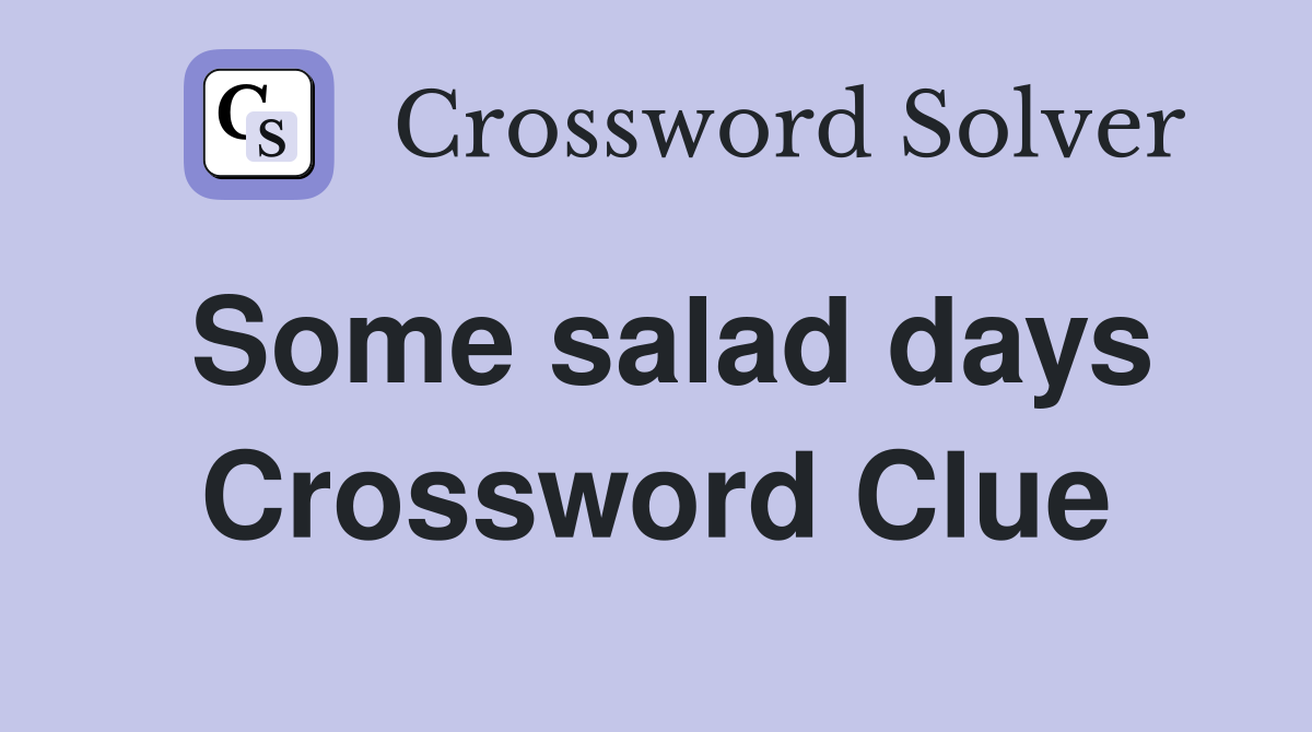 Some salad days Crossword Clue