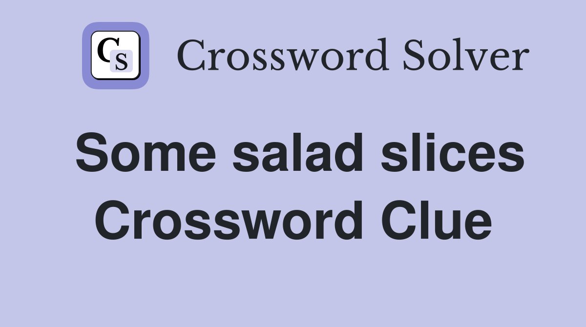 Some salad slices Crossword Clue