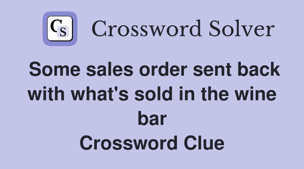 Some sales order sent back with what's sold in the wine bar Crossword Clue