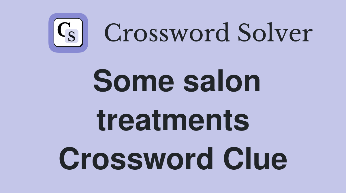 Some salon treatments Crossword Clue