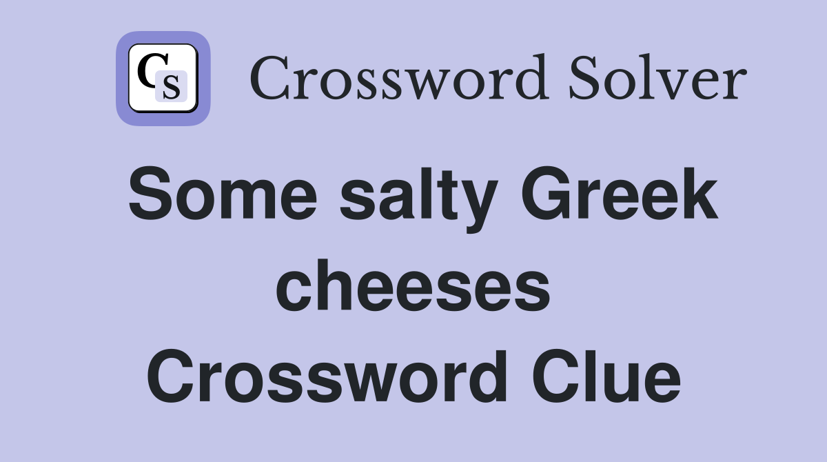 Some salty Greek cheeses Crossword Clue