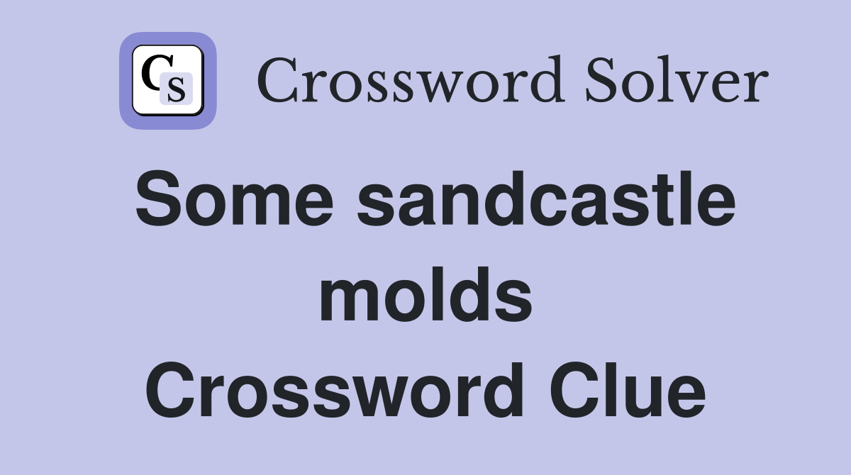 Some sandcastle molds Crossword Clue