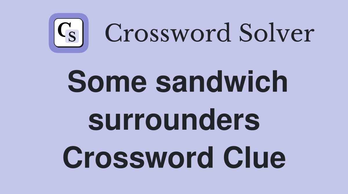 Some sandwich surrounders Crossword Clue