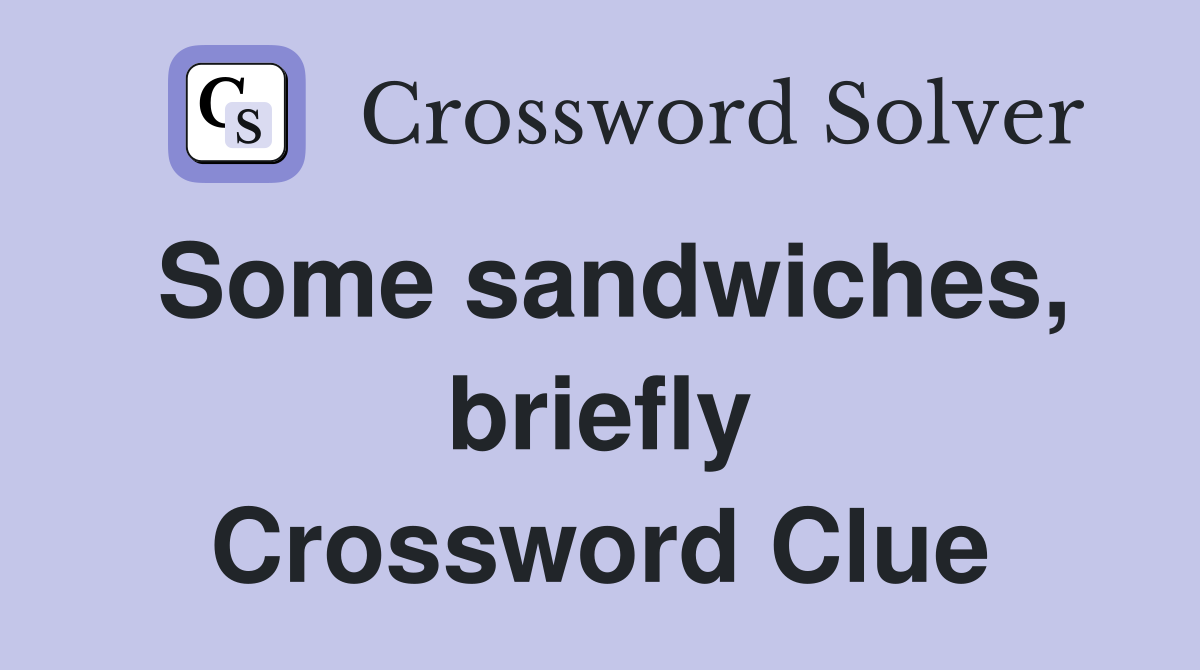 Some sandwiches, briefly Crossword Clue