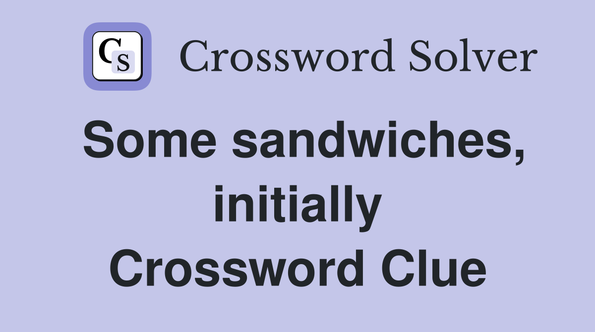 Some sandwiches, initially Crossword Clue