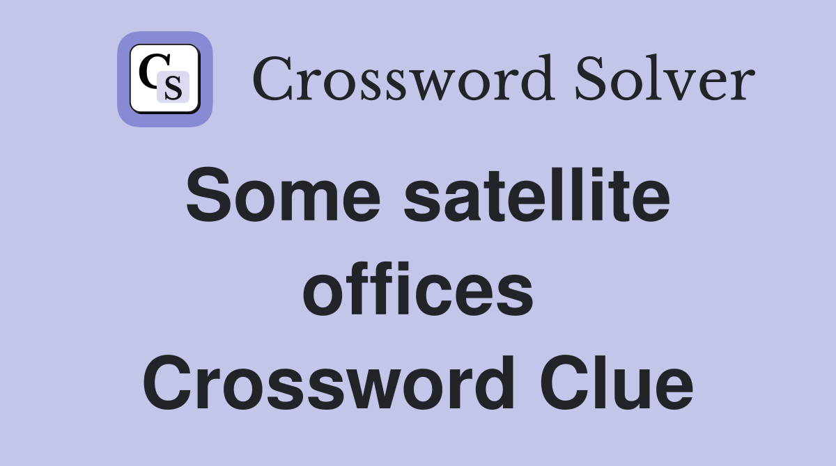 Some satellite offices Crossword Clue