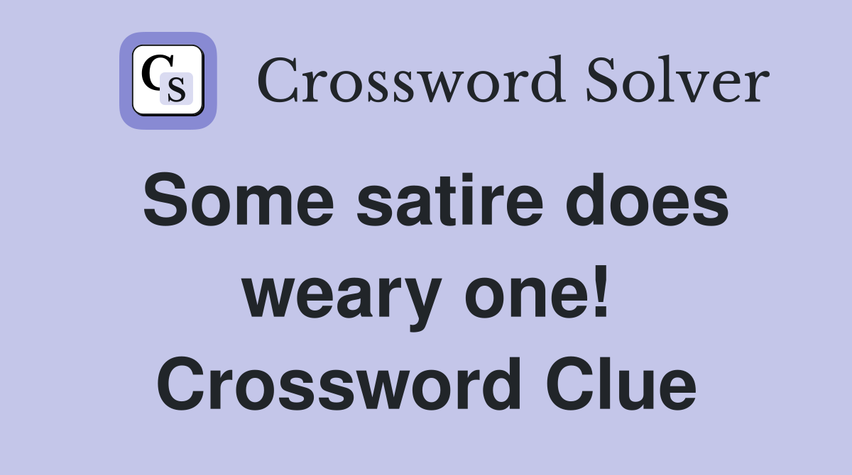 Some satire does weary one! Crossword Clue