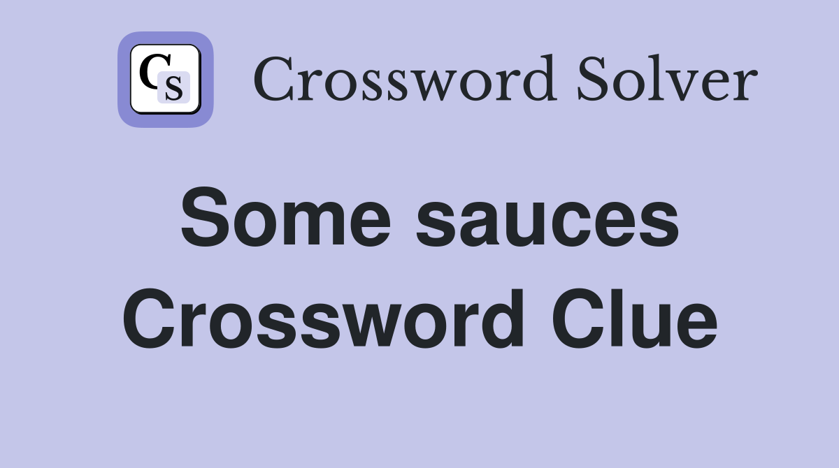 Some sauces Crossword Clue