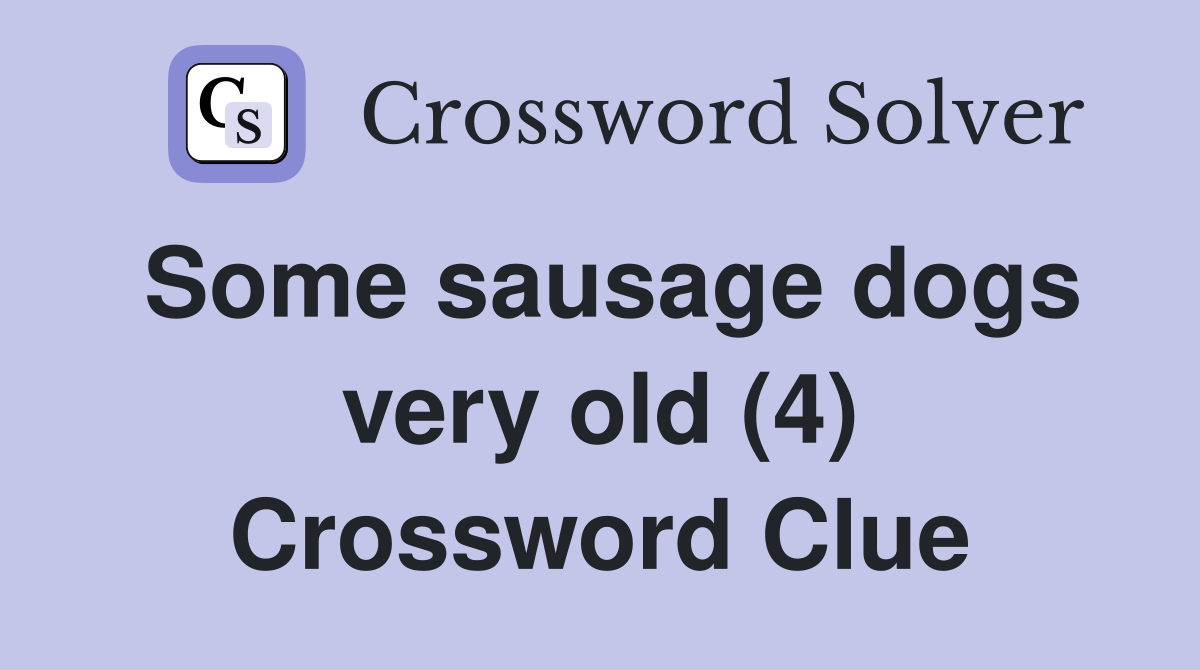 Some sausage dogs very old (4) Crossword Clue