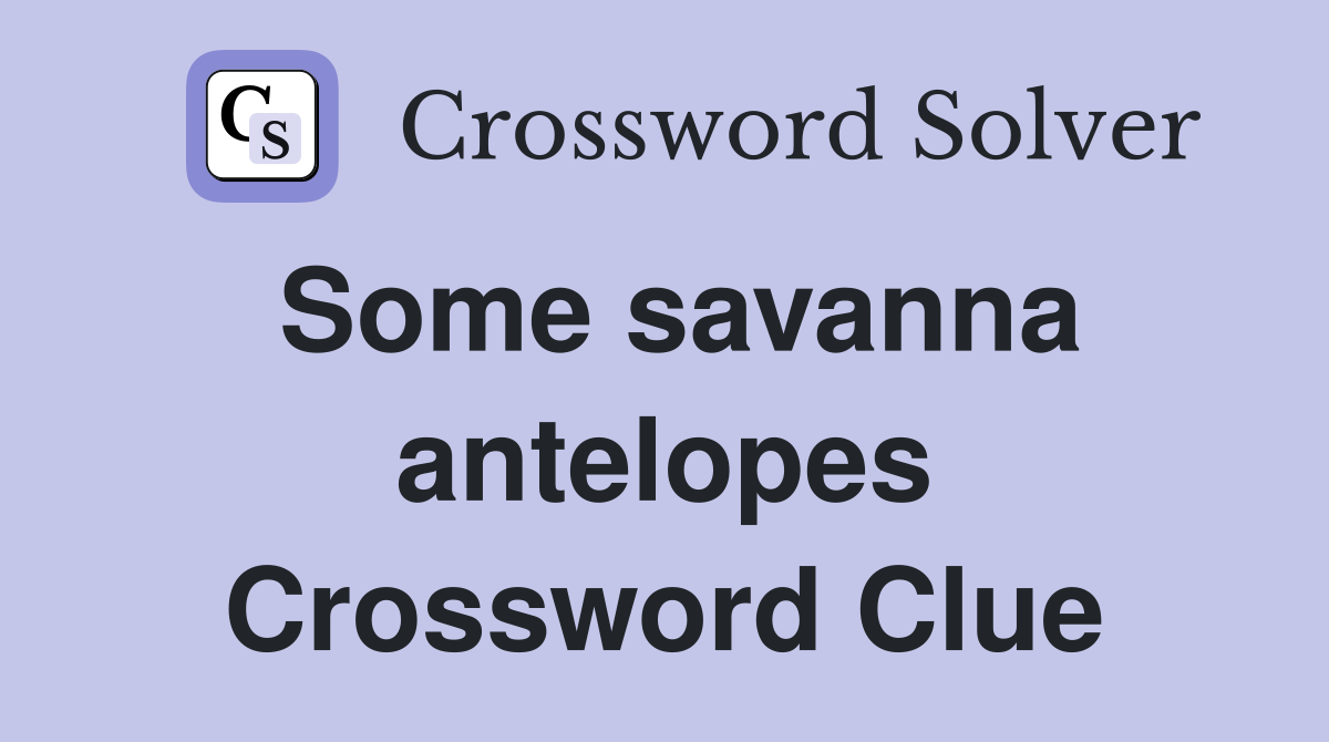 Some savanna antelopes Crossword Clue