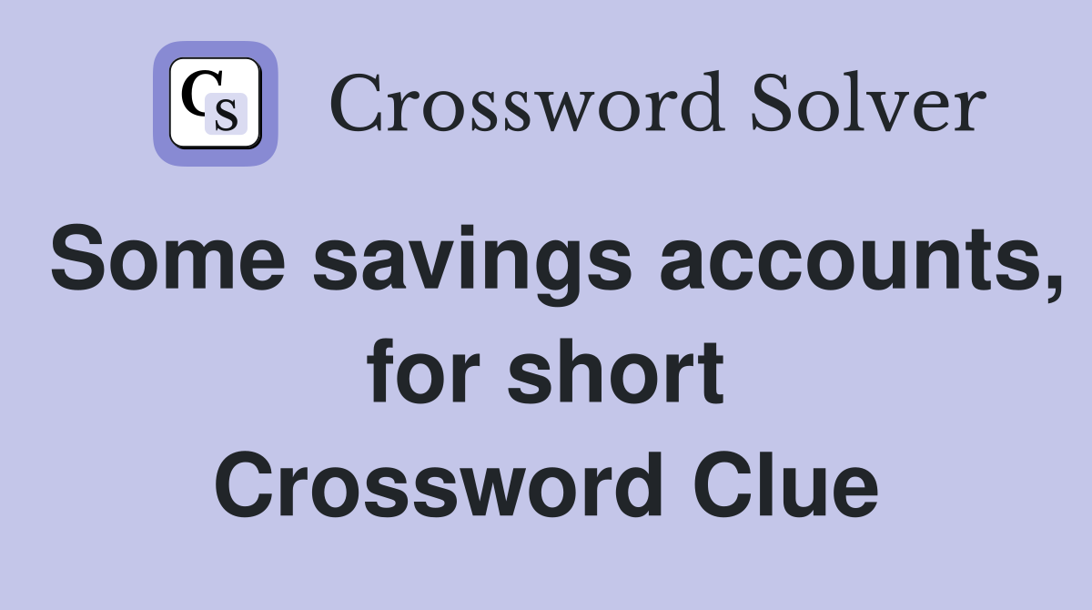 Some savings accounts, for short Crossword Clue