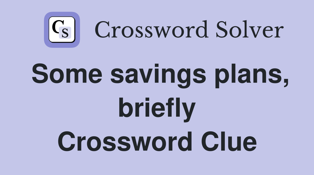 Some savings plans, briefly Crossword Clue
