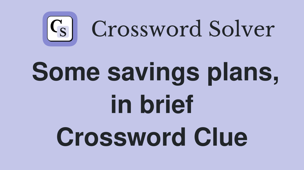 Some savings plans, in brief Crossword Clue